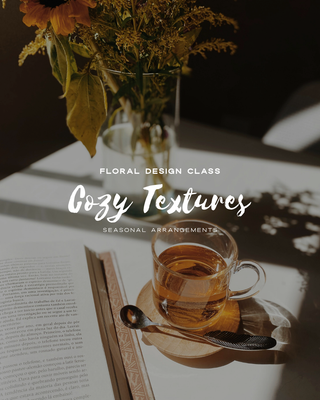 Cozy Textures Flower Design Class: Wednesday, November 12 | 5:30 PM